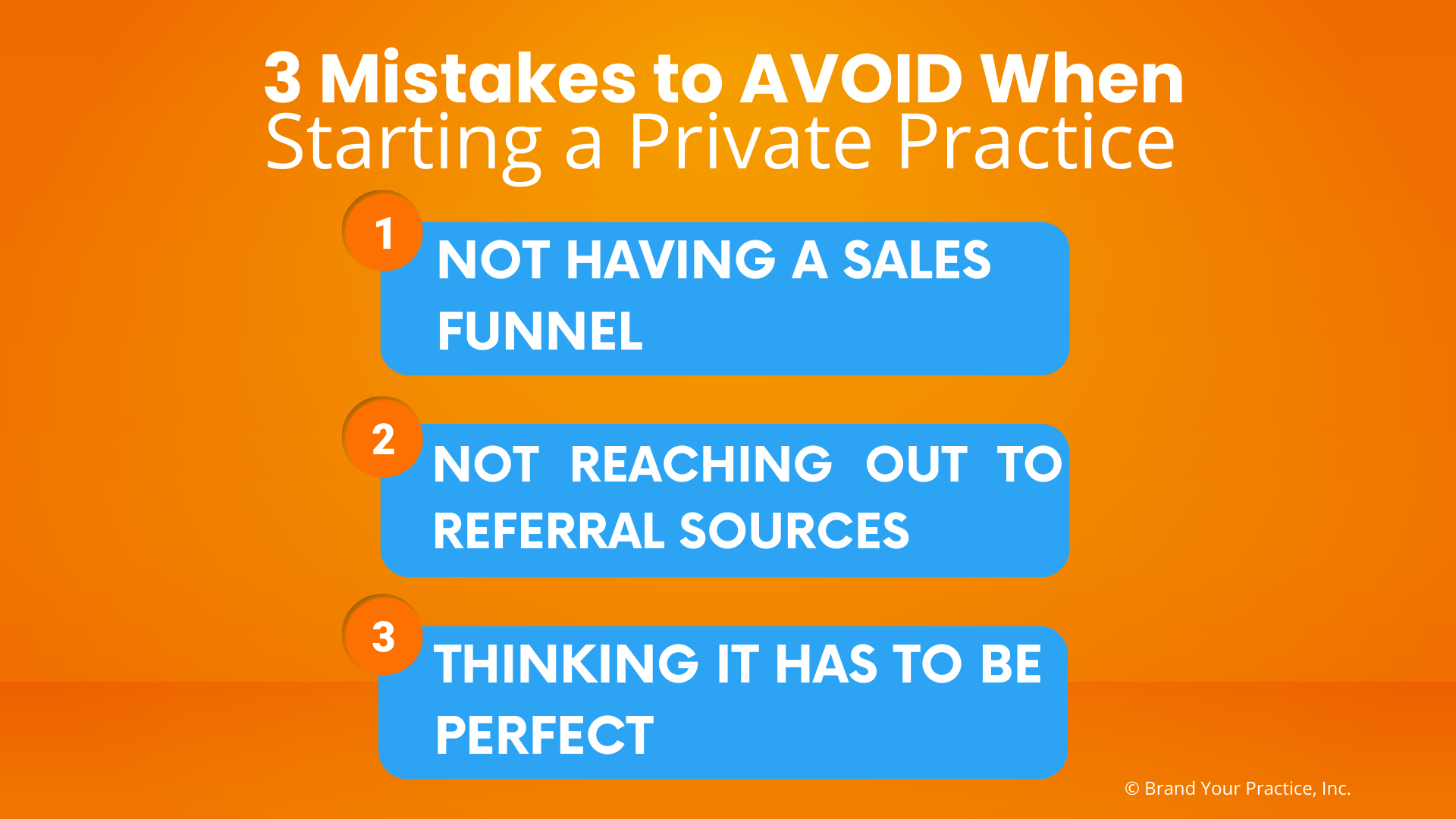 Practice Mistakes to Avoid 3 Mistakes to Avoid When Starting a Private Practice: 1. Not having a sales funnel 2. Not reaching out to referral sources 3. Thinking it has to be perfect